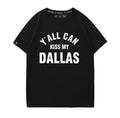 “Y’all Can Kiss My Dallas” Unisex 100% Cotton T-Shirt